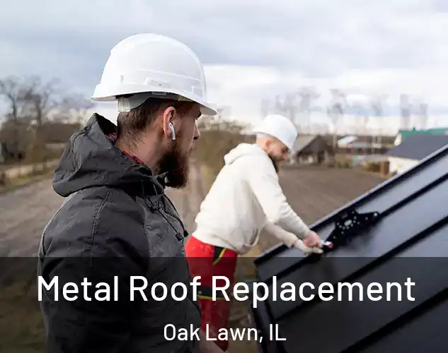  Metal Roof Replacement Oak Lawn, IL