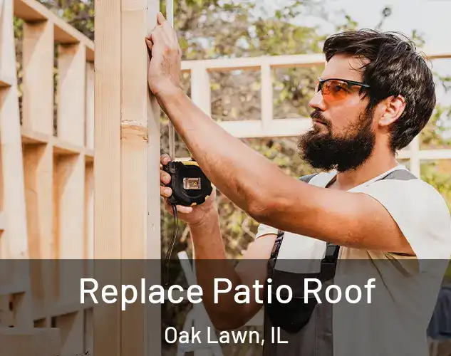  Replace Patio Roof Oak Lawn, IL