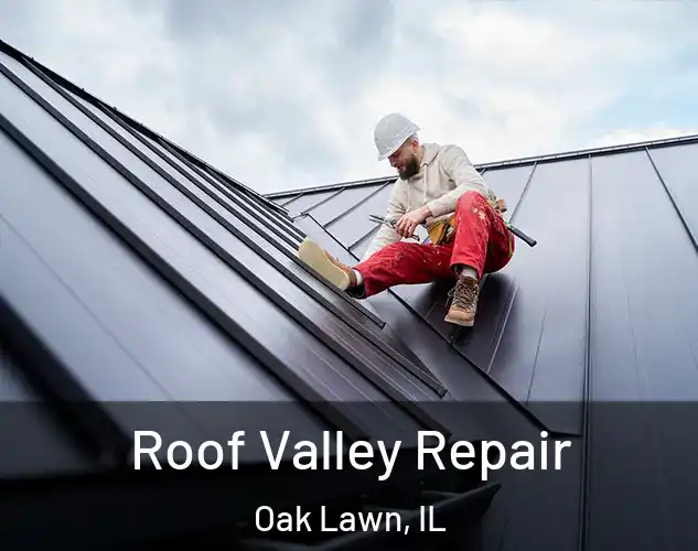  Roof Valley Repair Oak Lawn, IL