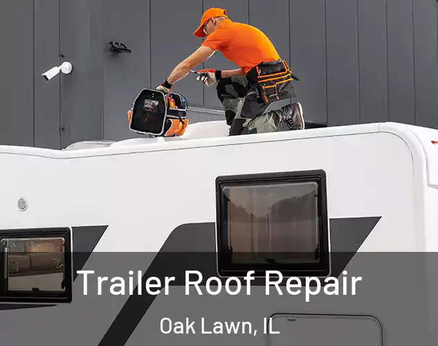 Trailer Roof Repair Oak Lawn, IL